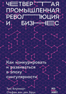 Четвертая промышленная революция и бизнес : как конкурировать и развиваться в эпохи сингулярности